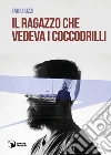 Il ragazzo vedeva i coccodrilli libro