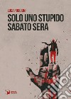 Solo uno stupido sabato sera libro