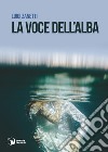 La voce dell'alba libro di Zanetti Luigi