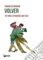 Volver. Un tango, un quadro, una fuga libro