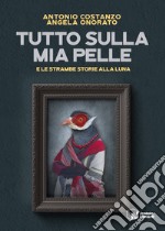 Tutto sulla mia pelle e le strambe storie alla luna libro