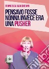 Pensavo fosse nonna invece era una pusher libro di Marchesani Francesca