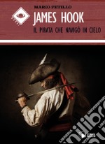 James Hook. Il pirata che navigò in cielo libro