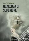 Qualcosa di superiore libro di Santagata Danila S.