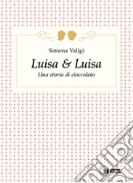 Luisa & Luisa. Una storia di cioccolato libro