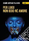 Per Luigi non odio né amore libro di Palumbo Gianni Antonio