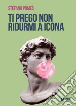 Ti prego non ridurmi a icona libro