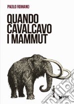 Quando cavalcavo i mammut libro