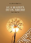 Sua maestà di un amore. Prose poetiche libro di D'Angelo Laura