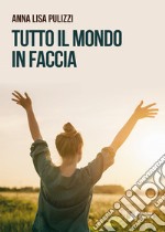 Tutto il mondo in faccia libro