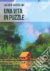 Una vita in puzzle libro di Castellini Alessia