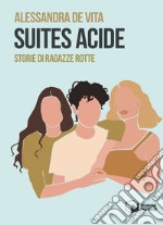 Suites acide. Storie di ragazze rotte libro