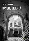 Io sono Libertà libro di Patruno Valeria