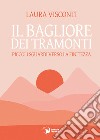 Il bagliore dei tramonti. Piccoli sguardi verso la finitezza libro di Visconti Laura