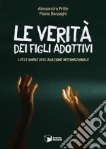 Le verità dei figli adottivi. Luci e ombre dell'adozione internazionale libro