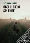 Oggi il cielo splende libro di Righetti Alessandro