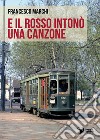 E il Rosso intonò una canzone libro di Marchi Francesco