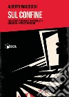 Sul confine. Una storia pericolosa di giornalisti, ubriaconi e spie cattivissime libro