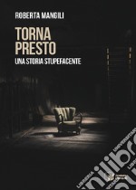 Torna presto. Una storia stupefacente libro