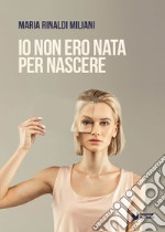 Io non ero nata per nascere