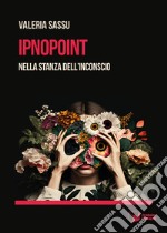 Ipnopoint. Nella stanza dell'inconscio libro