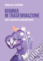 Mamma in trasformazione. Gioie e dolori della mia maternità libro