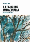 La panchina immaginaria. Anziani e contenti? libro