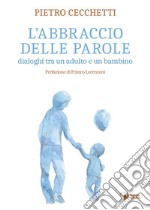 L'abbraccio delle parole. Dialoghi tra un adulto e un bambino libro