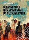 Gli anni in cui non siamo stati da nessuna parte libro di Tanzillo Massimo