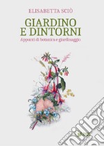 Giardino e dintorni. Appunti di botanica e giardinaggio libro