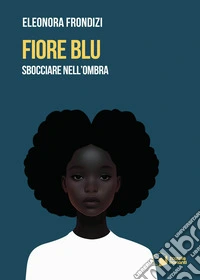 Fiore blu. Sbocciare nell'ombra libro