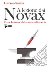 A lezione dai Novax. Teorie fantasiose al disservizio della società libro