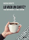 Lo vuoi un caffè? Ti racconto una bella storia d'amore libro di Buratti Nuccia