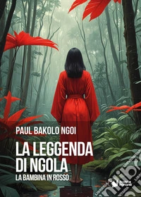 La leggenda di Ngola. La bambina in rosso libro
