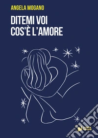 Ditemi voi cos'è l'amore libro