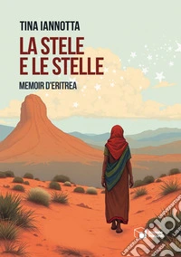 La stele e le stelle. Memoir d'Eritrea libro