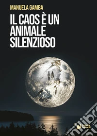 Il caos è un animale silenzioso libro