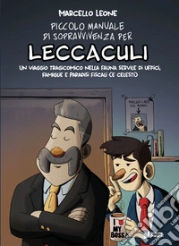 Piccolo manuale di sopravvivenza per «leccaculi». Un viaggio tragicomico nella fauna servile di uffici, famiglie e paradisi fiscali (e celesti) libro