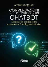 Conversazioni non previste con un chatbot. Diario di un confronto tra un uomo e un'intelligenza artificiale libro