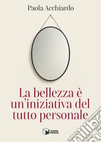 La bellezza è un'iniziativa del tutto personale libro