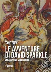 Le avventure di David Sparkle. Assassinio al Moulin Rouge libro