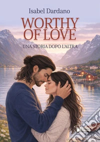 Worthy of love. Una storia dopo l'altra libro