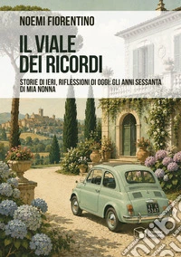 Il viale dei ricordi. Storie di ieri, riflessioni, di oggi: gli anni Sessanta di mia nonna libro