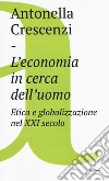 L'economia in cerca dell'uomo. Etica e globalizzazione nel XXI secolo libro di Crescenzi Antonella