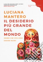 Il desiderio più grande del mondo. Donne che vogliono essere madri libro