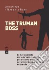 The Truman boss. La storia surreale di una famiglia che ha vissuto per anni sotto protezione nel terrore di essere bersaglio della mafia libro