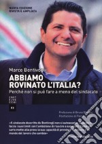 Abbiamo rovinato l'Italia? Perché non si può fare a meno del sindacato. Ediz. ampliata libro