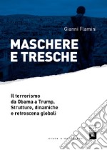 Maschere e tresche. Il terrorismo da Obama a Trump. Strutture, dinamiche e retroscena globali libro