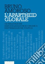 L'apartheid globale. Globalizzazione, marginalizzazione economica, destabilizzazione politica