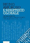 L'apartheid globale. Globalizzazione, marginalizzazione economica, destabilizzazione politica libro di Amoroso Bruno